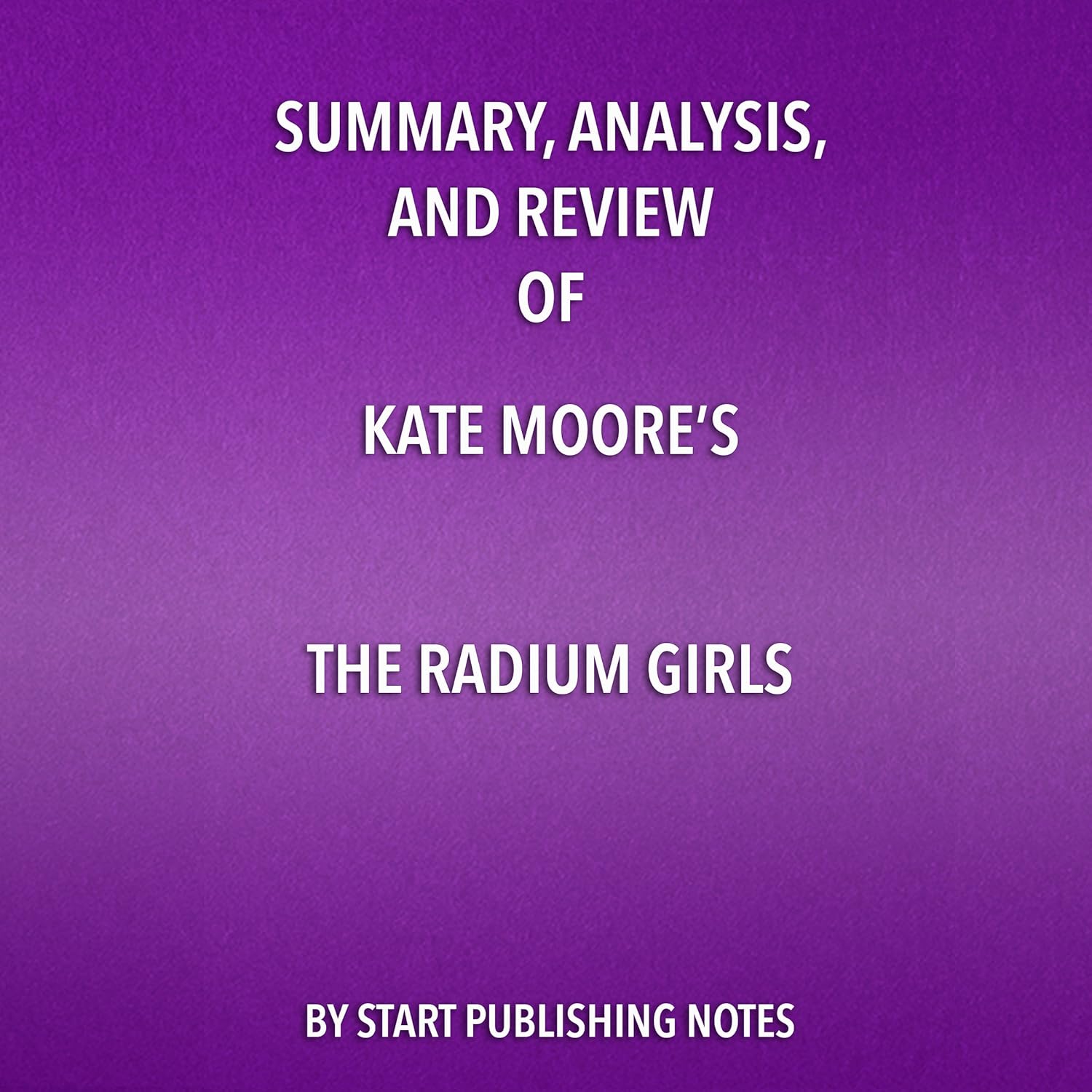 Summary, Analysis, and Review of Kate Moore's 'The Radium Girls: The Dark Story of America's Shining Women'    
	                
	            

                 
                        Audible Audiobook 
                  
                        – Unabridged