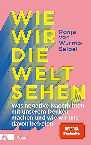 Wie wir die Welt sehen: Was negative Nachrichten mit unserem Denken machen und wie wir uns davon befreien