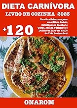 DIETA CARNÍVORA LIVRO DE COZINHA 2023: +120 Receitas Saborosas para uma Ótima Saúde, Satisfaça seu Paladar e Corpo, Pratos Nutritivos e Deliciosos Para um Estilo de Vida Sustentável