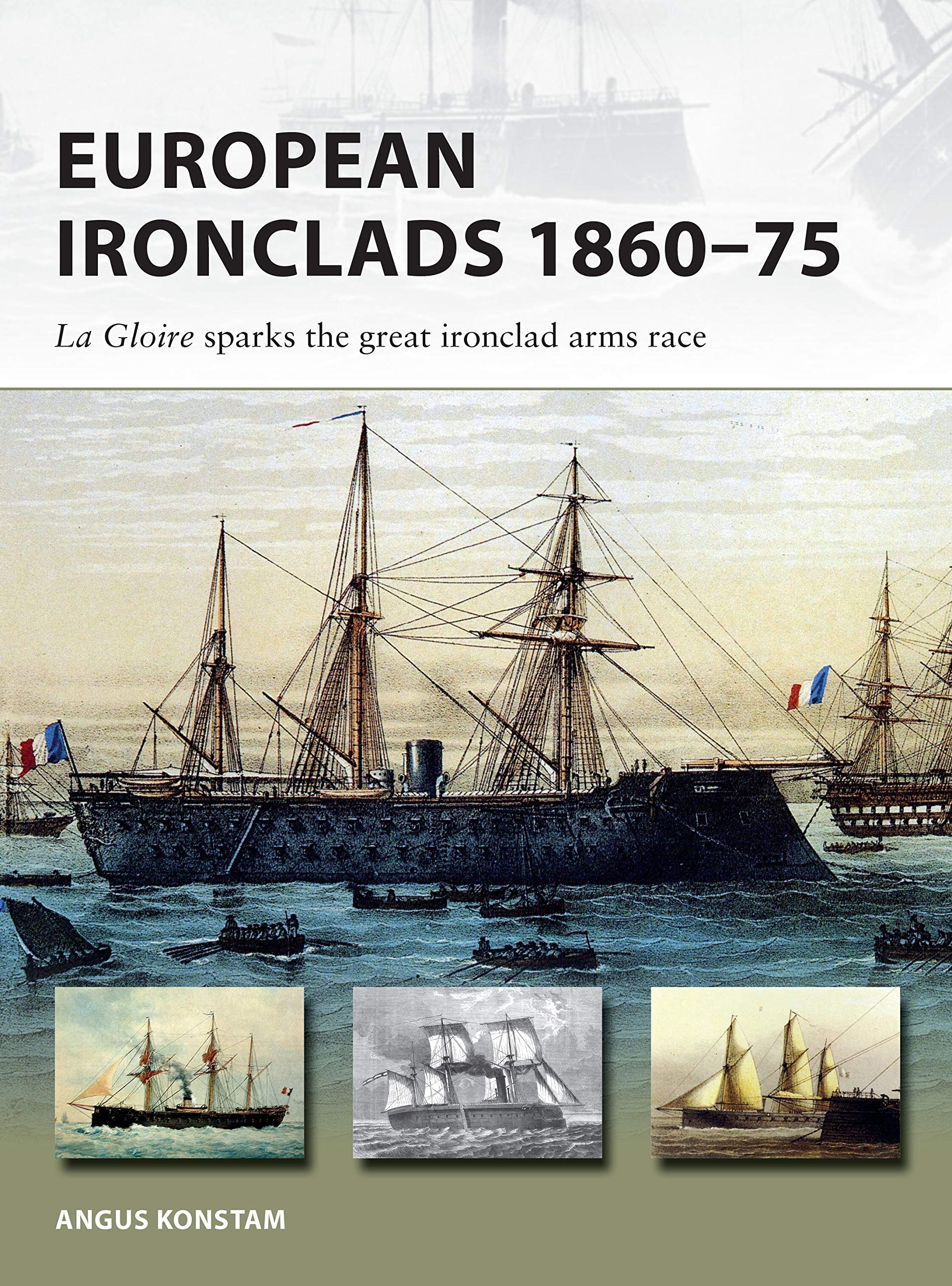 European Ironclads 1860–75: The Gloire sparks the great ironclad arms race: 269 (New Vanguard)
