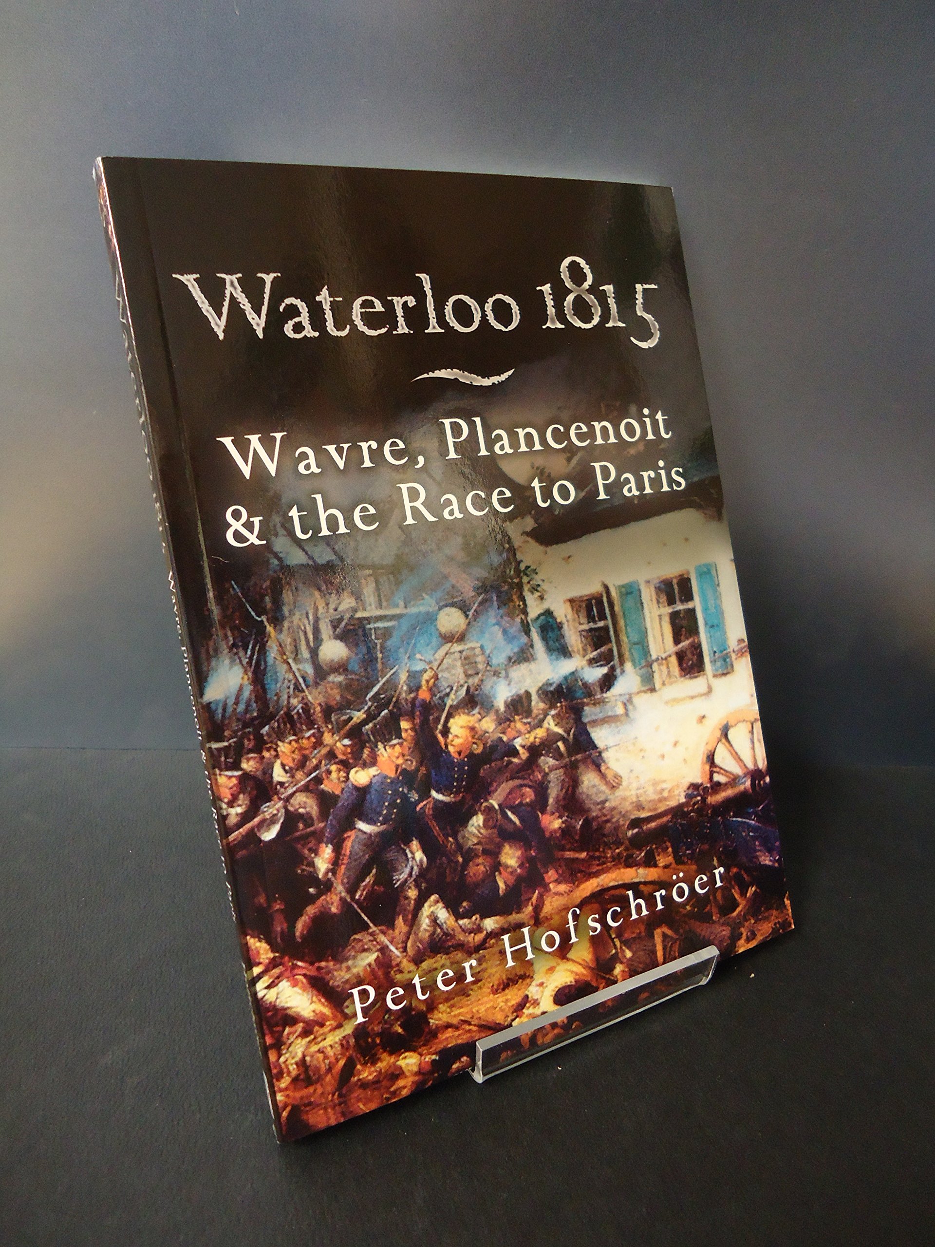 Waterloo 1815: Wavre, Plancenoit and the Race t. Hofschroer**