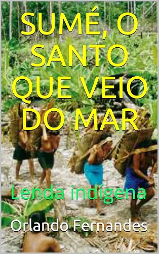 SUMÉ, O SANTO QUE VEIO DO MAR: Lenda indígena