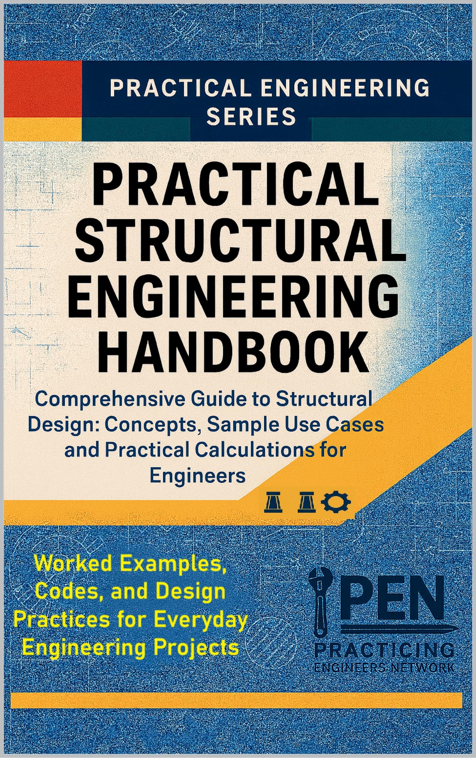 Practical Structural Engineering Handbook: Comprehensive Guide to Structural Design: Concepts, Sample Use Cases, and Practical Calculations for Engineers (Practical Engineering Series Book 4)