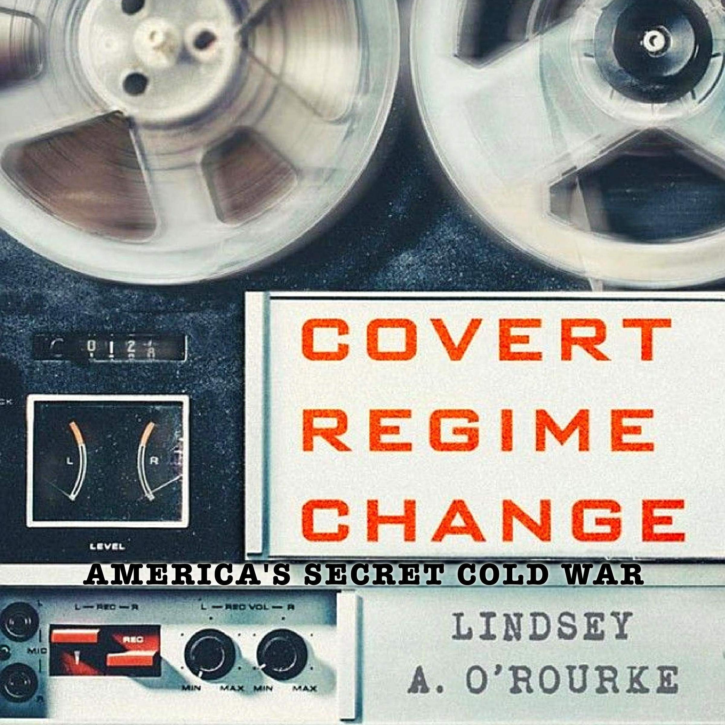 Covert Regime Change: America's Secret Cold War: Cornell Studies in Security Affairs
