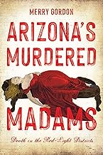 Arizona's Murdered Madams: Death in the Red-Light Districts (Wicked)