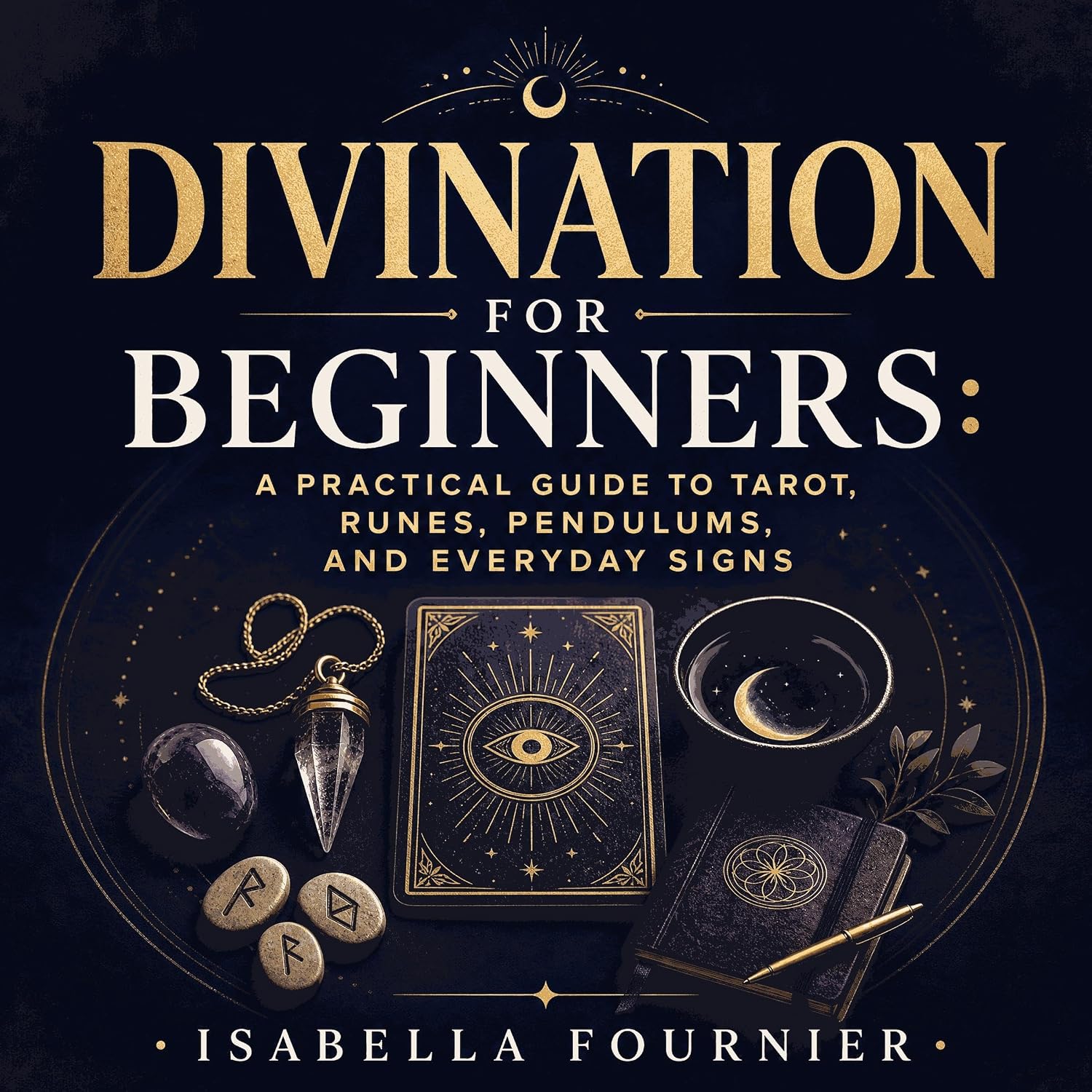 Divination for Beginners: A Practical Guide to Tarot, Runes, Pendulums, and Everyday Signs