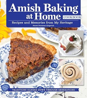Amish Baking at Home Cookbook Recipes and Memories from My Heritage Fox Chapel Publishing Traditional Recipes for Cookies, Breads, Cinnamon Rolls, Cobblers, Whoopie Pies, and Much More