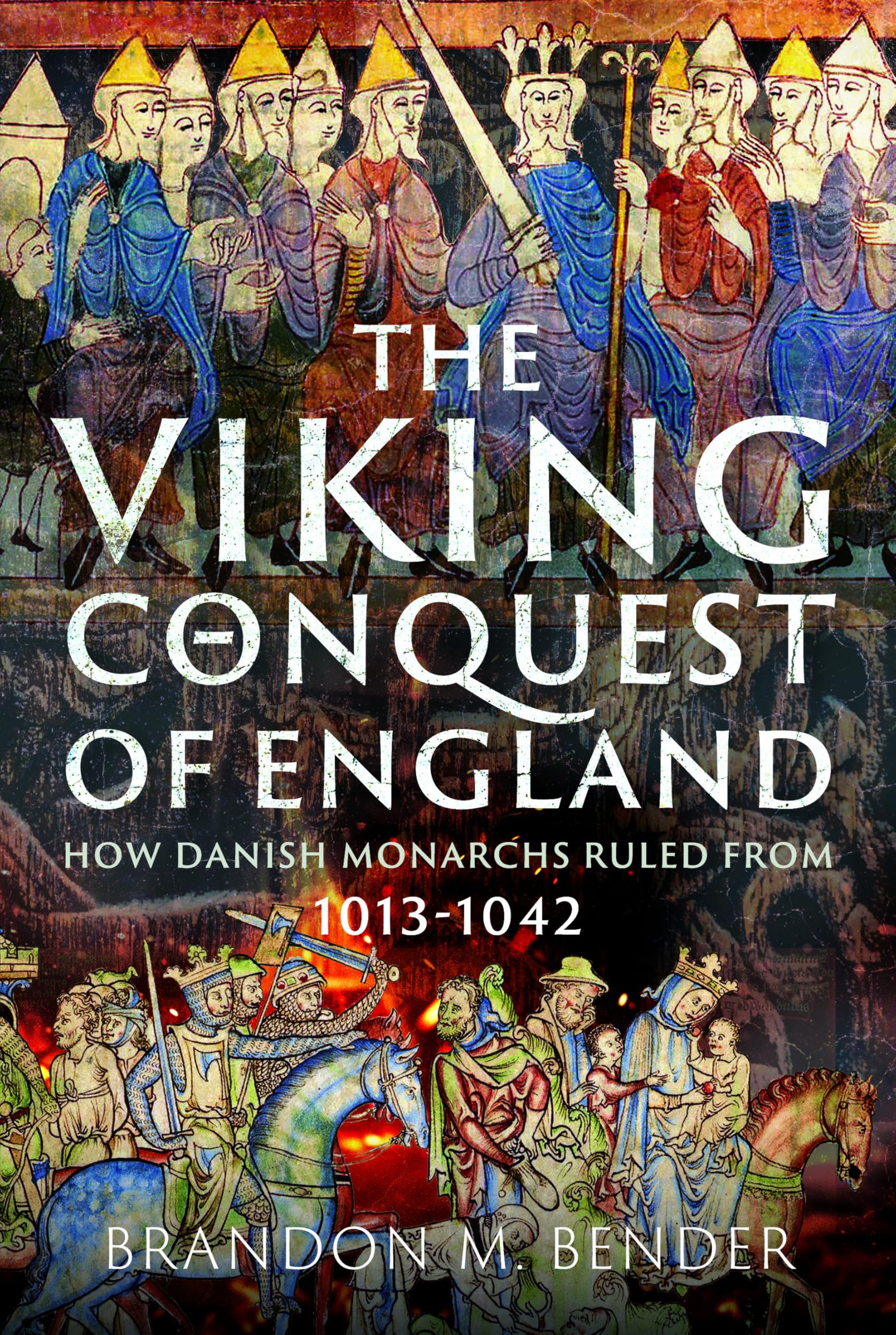 The Viking Conquest of England: How Danish Monarchs Ruled from 1013-1042