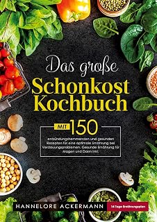 Das große Schonkost Kochbuch – leicht gemacht: 150 magenfreundliche Rezepte & ein 14-Tage-Plan für mehr Wohlbefinden, bessere Verdauung und ein gutes Bauchgefühl - ganz ohne Verzicht.