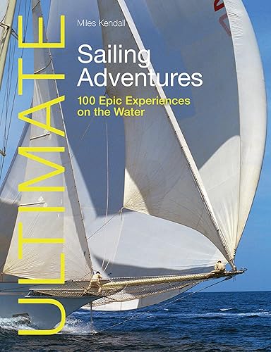 Ultimate Sailing Adventures: 100 epic experiences on the water (Ultimate