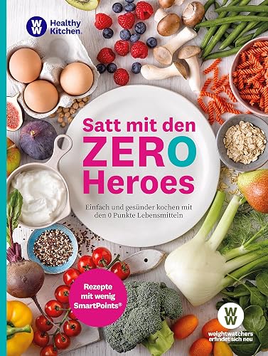 WW - Satt mit den Zero Heroes: Einfach und gesünder kochen mit den 0 Punkte Lebensmitteln - Rezepte mit wenig SmartPoints
