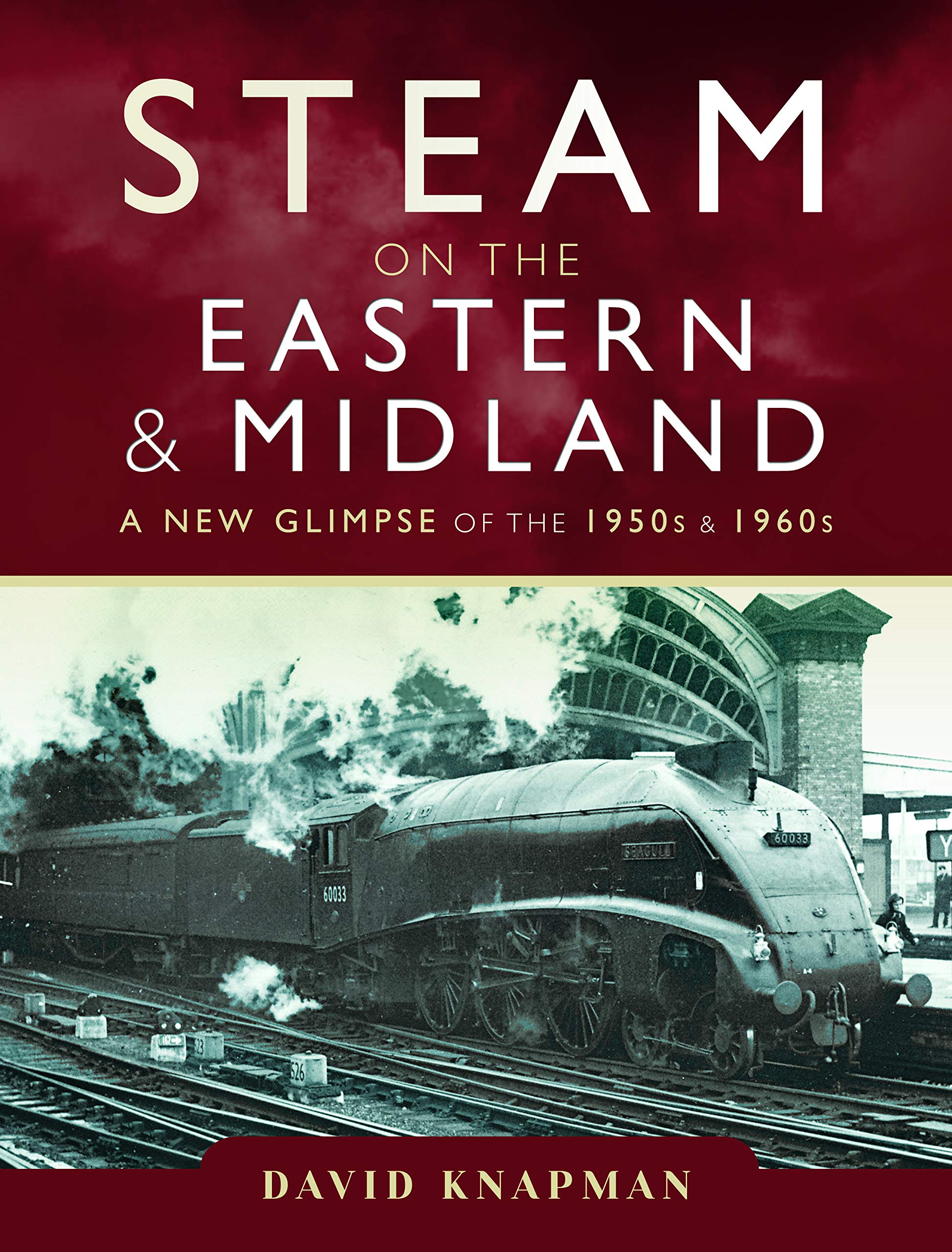 Steam on the Eastern and Midland: A New Glimpse of the 1950s and 1960s by David