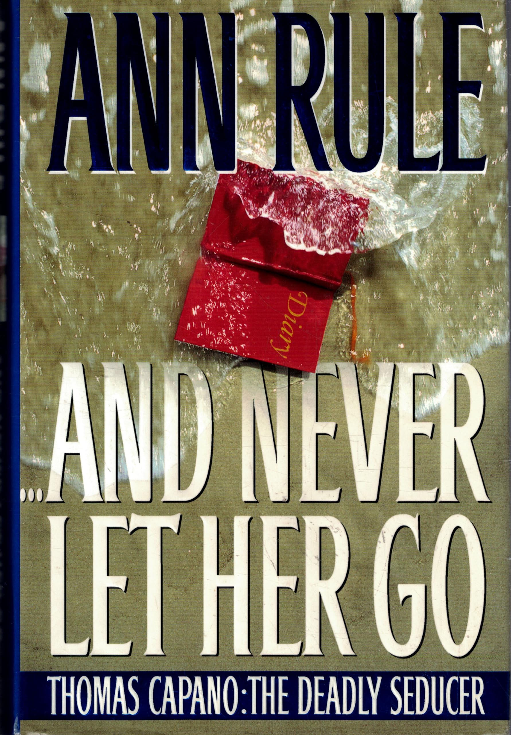 Cover of And Never Let Her Go : Thomas Capano: The Deadly Seducer