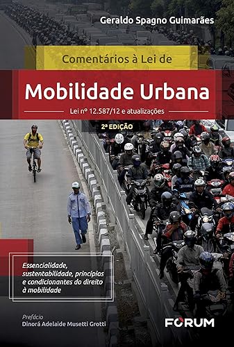 Comentários à Lei de Mobilidade Urbana: Lei nº 12.587/12 e atualizações Essencialidade, sustentabilidade, princípios e condicionantes do direito à mobilidade