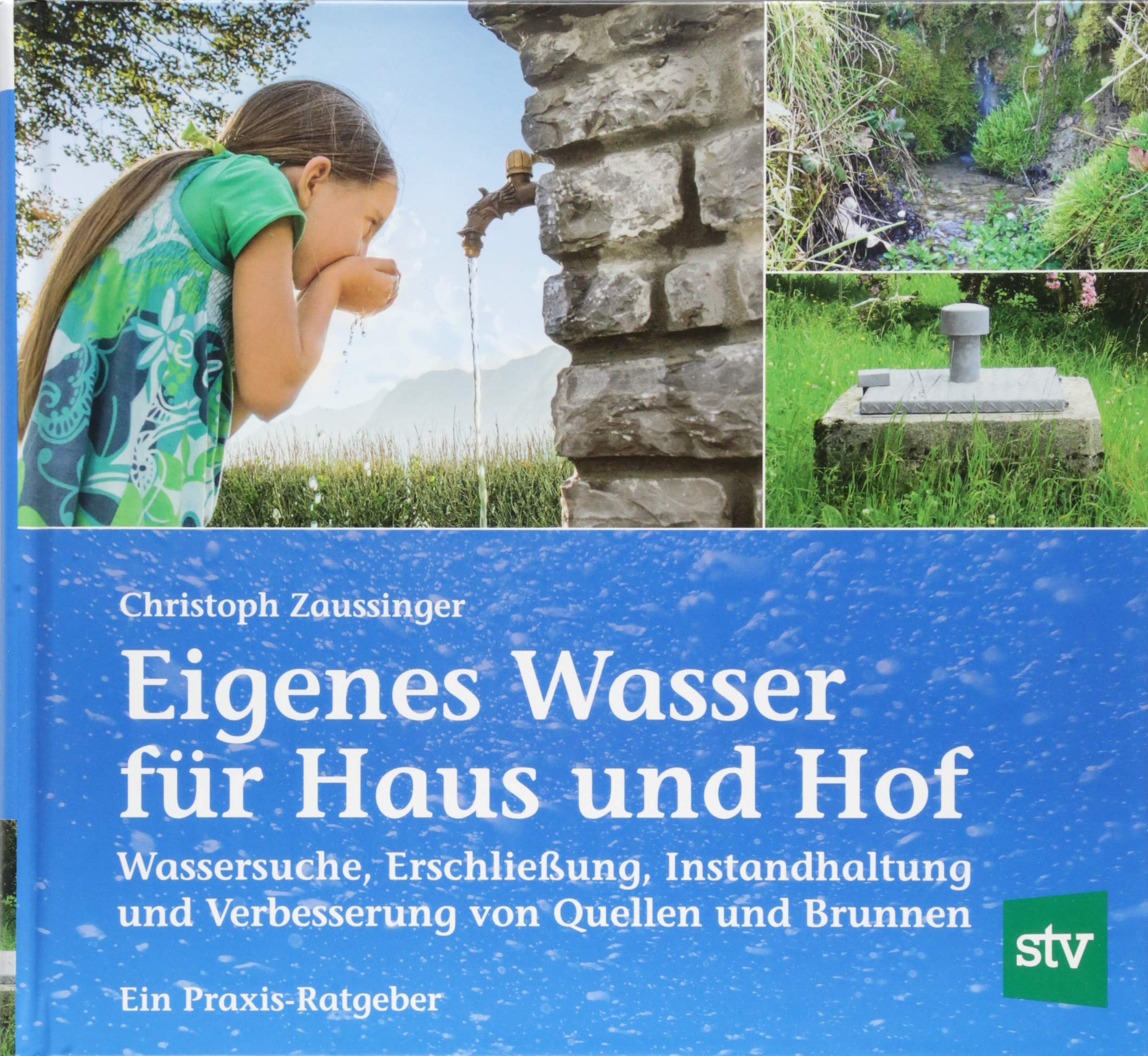 Eigenes Wasser für Haus und Hof: Wassersuche, Erschließung, Instandhaltung und Verbesserung von Quellen und Brunnen; Ein Praxis-Ratgeber