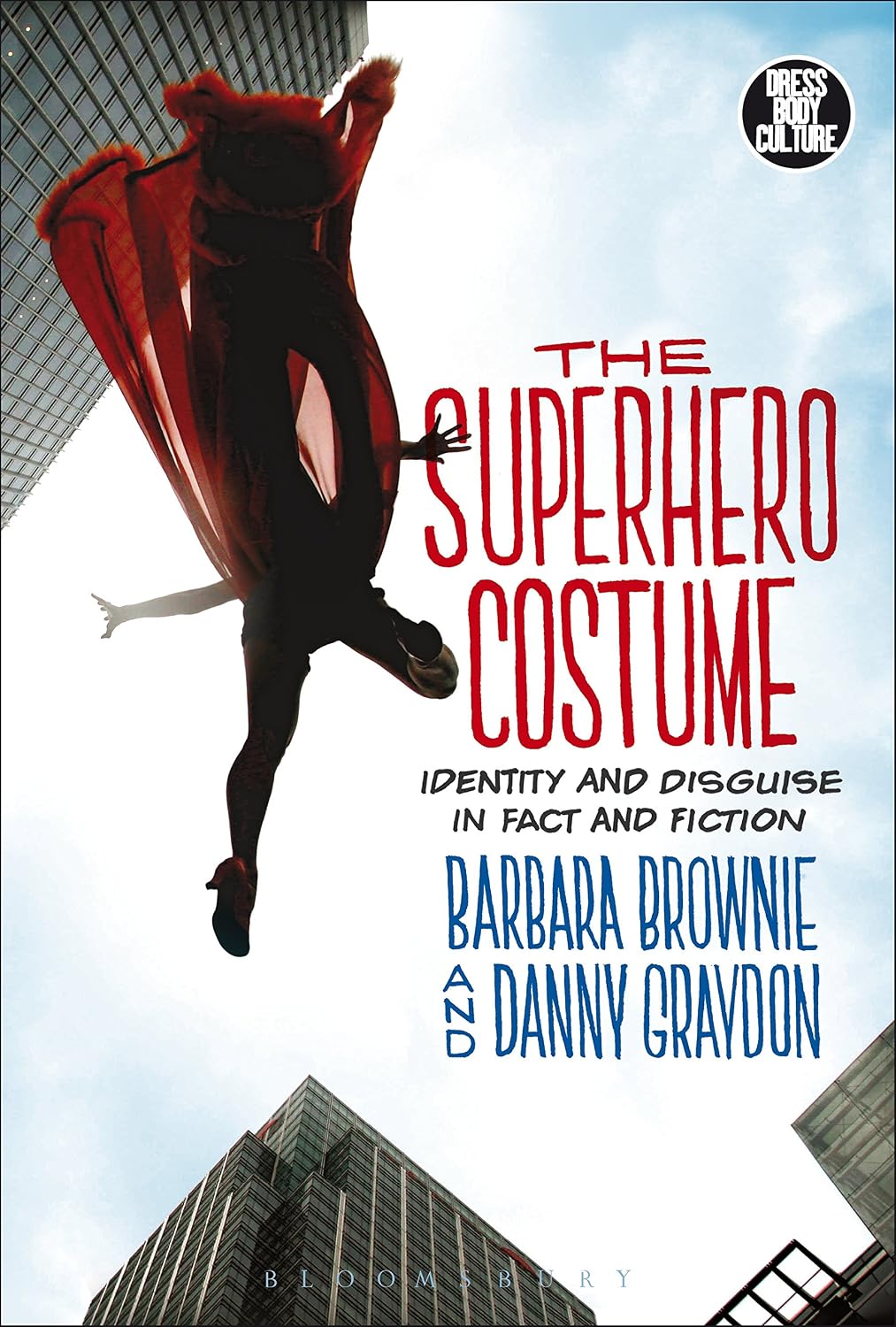 The Superhero Costume: Identity and Disguise in Fact and Fiction (Dress, Body, Culture)
