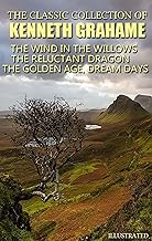Cover of The Classic Collection of Kenneth Grahame: The Wind in the Willows, The Reluctant Dragon, The Golden Age, Dream Days