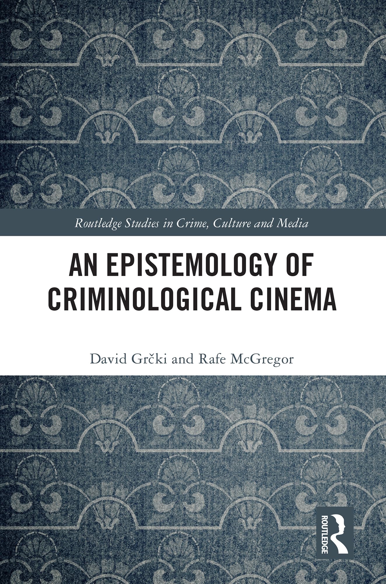 An Epistemology of Criminological Cinema (Routledge Studies in Crime, Culture and Media)