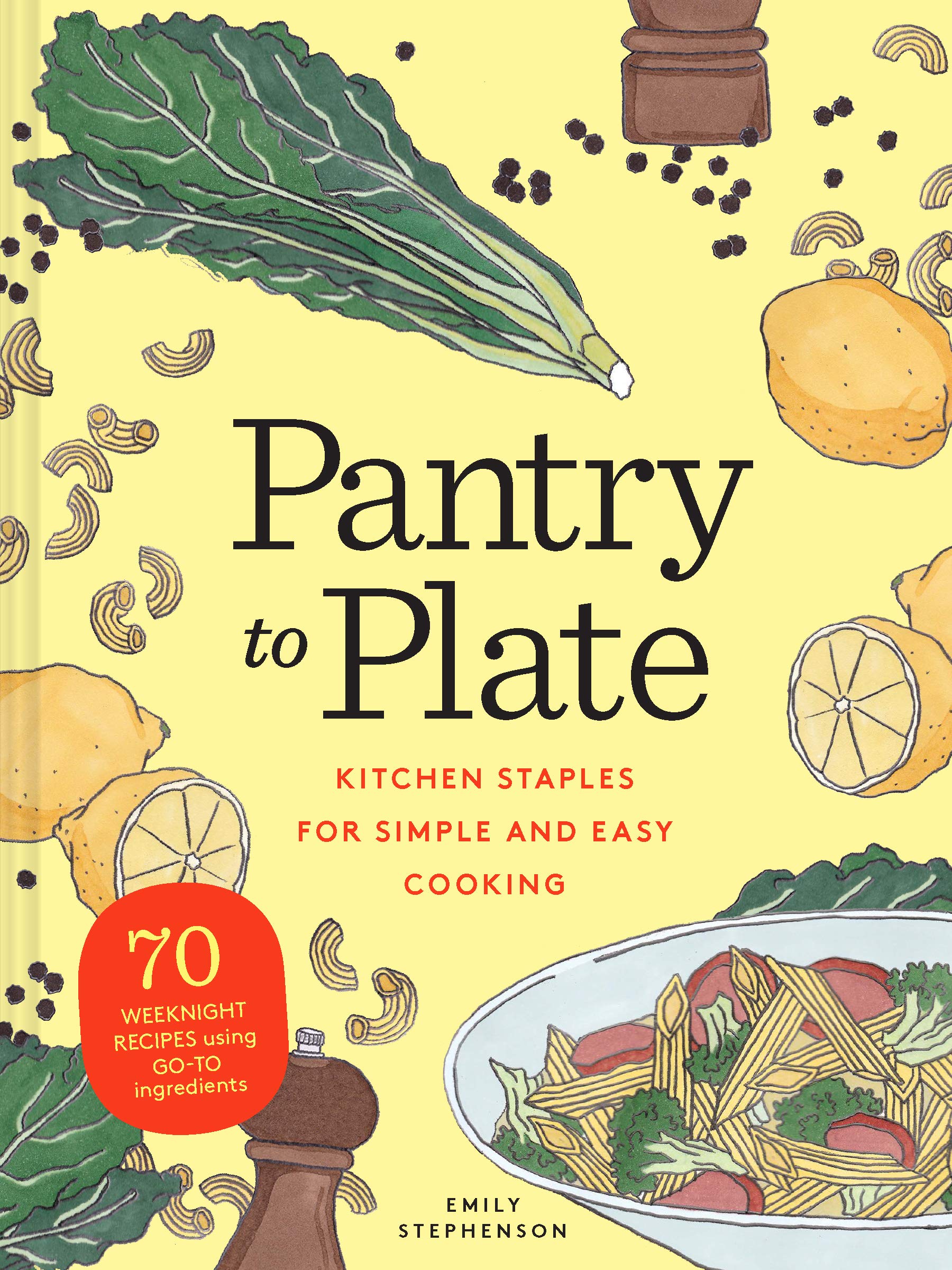 Chronicle Books Pantry To Plate 70 Weeknight Recipes Using Go-To Ingredients