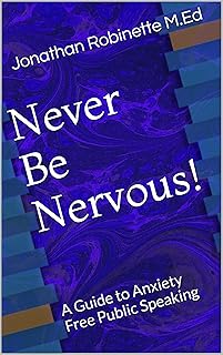 Never Be Nervous!: A Guide to Anxiety Free Public Speaking