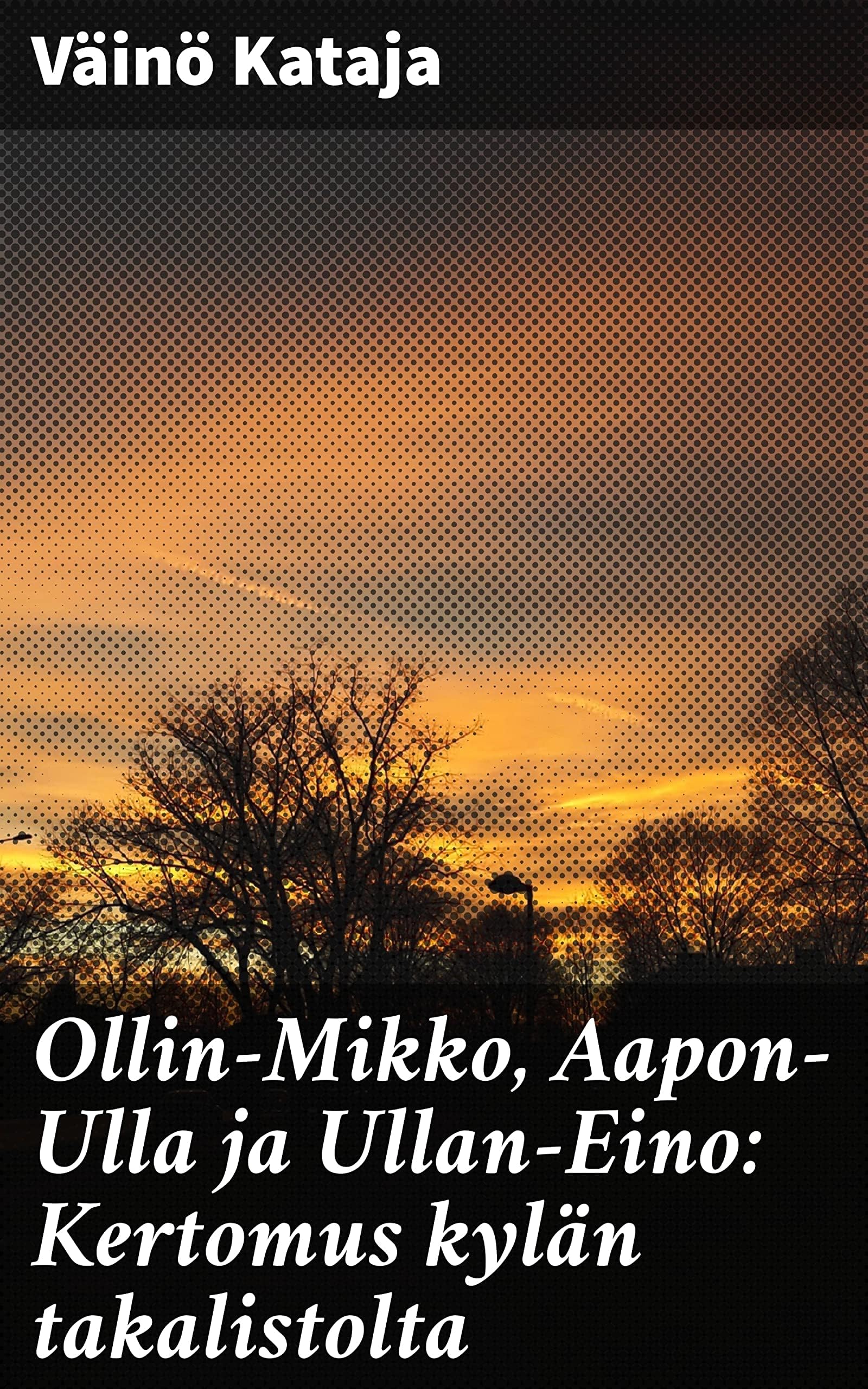 Ollin-Mikko, Aapon-Ulla ja Ullan-Eino: Kertomus kylän takalistolta (Classic Books)