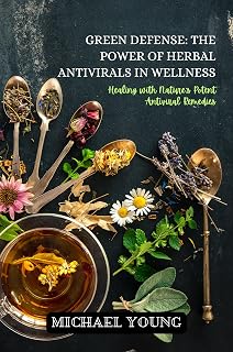 Green Defense: The Power of Herbal Antivirals in Wellness, Healing with Nature’s Potent Antiviral Remedies