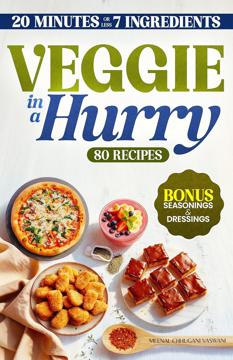VEGGIE IN A HURRY: 80 Flavorful Vegan & Vegetarian Recipes in 20 Minutes or less, using 7 Ingredients or less      Kindle Edition