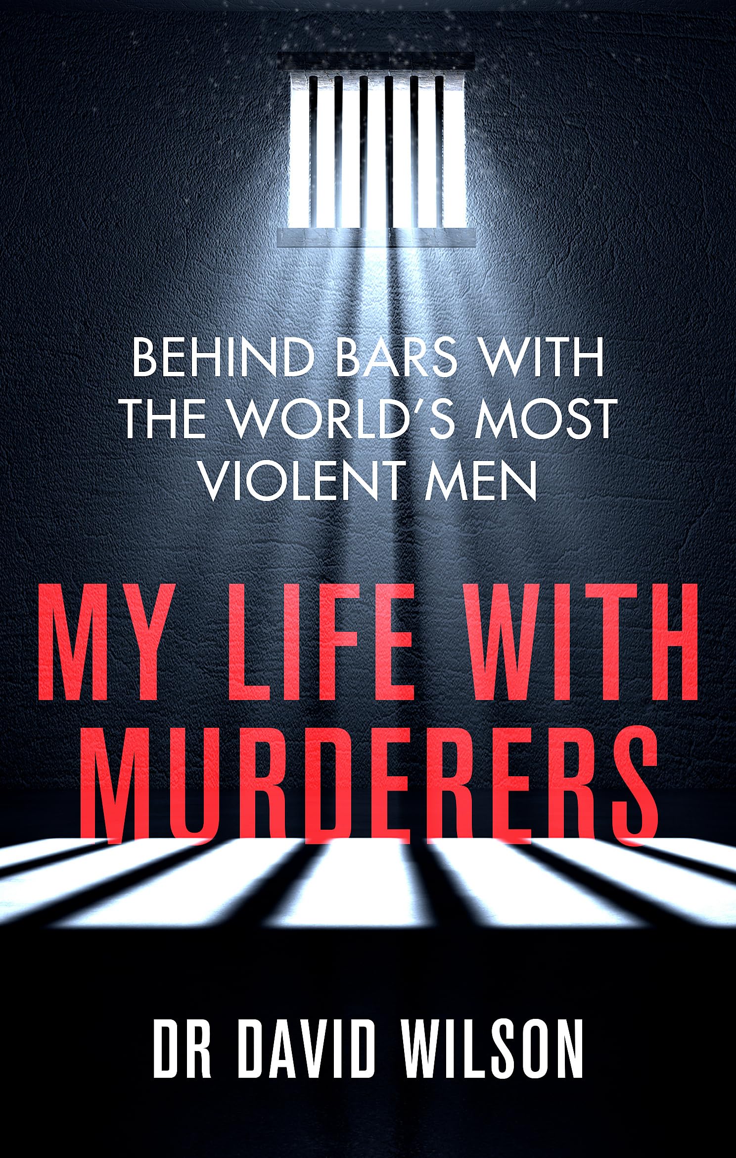 My Life with Murderers: Behind Bars with the World’s Most Violent Men