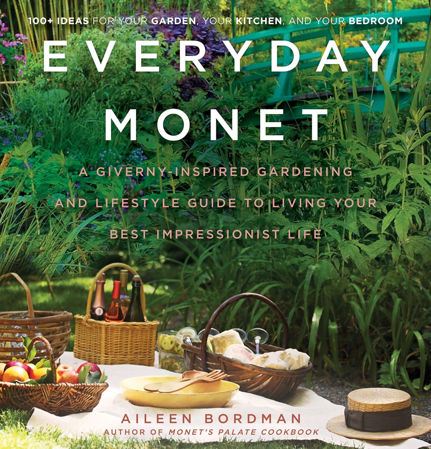 Everyday Monet: A Giverny-Inspired Gardening and Lifestyle Guide to Living Your Best Impressionist Life – Art History, Home Decorating, Recipes, and Floral Design from France