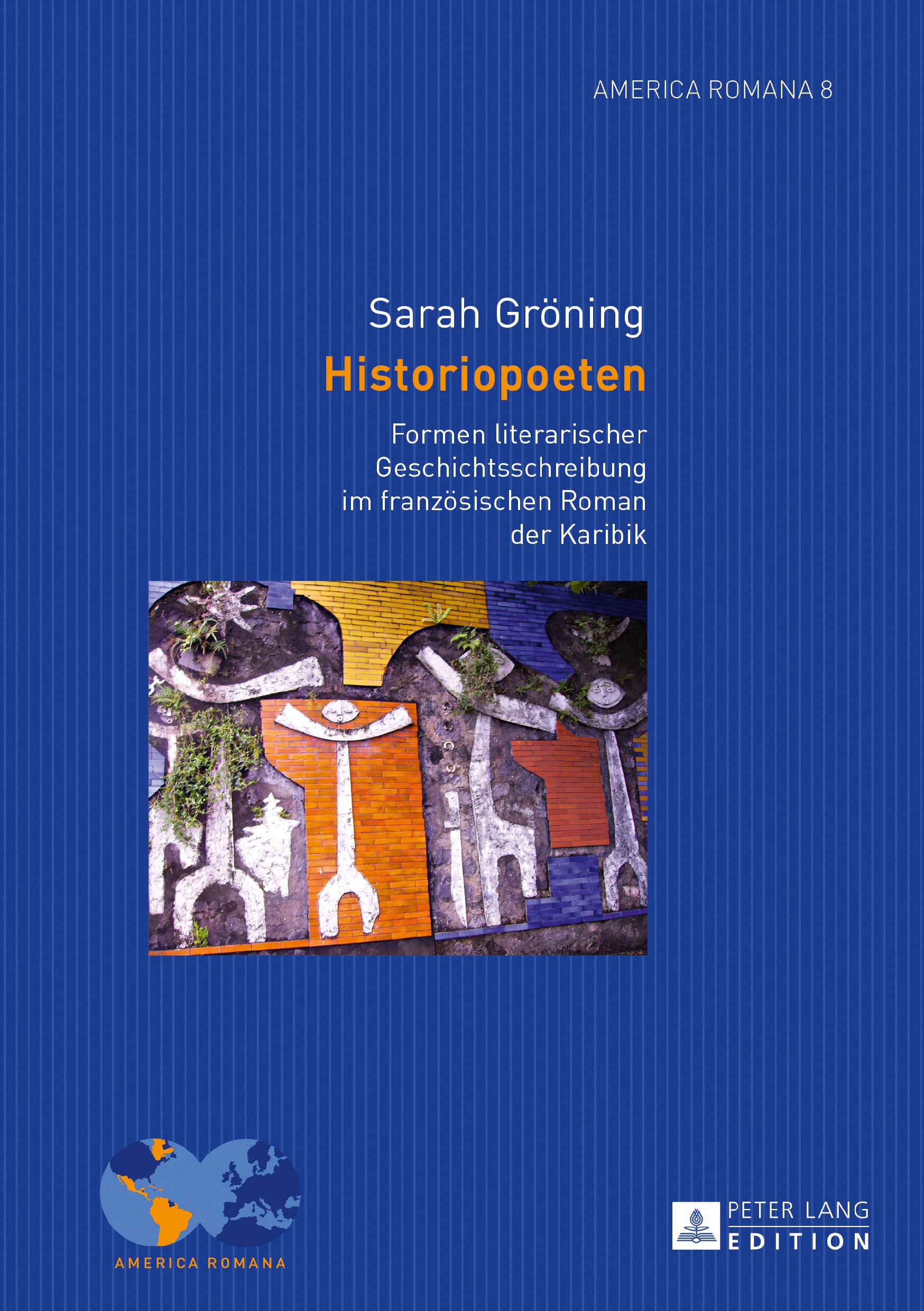 Historiopoeten: Formen literarischer Geschichtsschreibung im franzoesischen Roman der Karibik