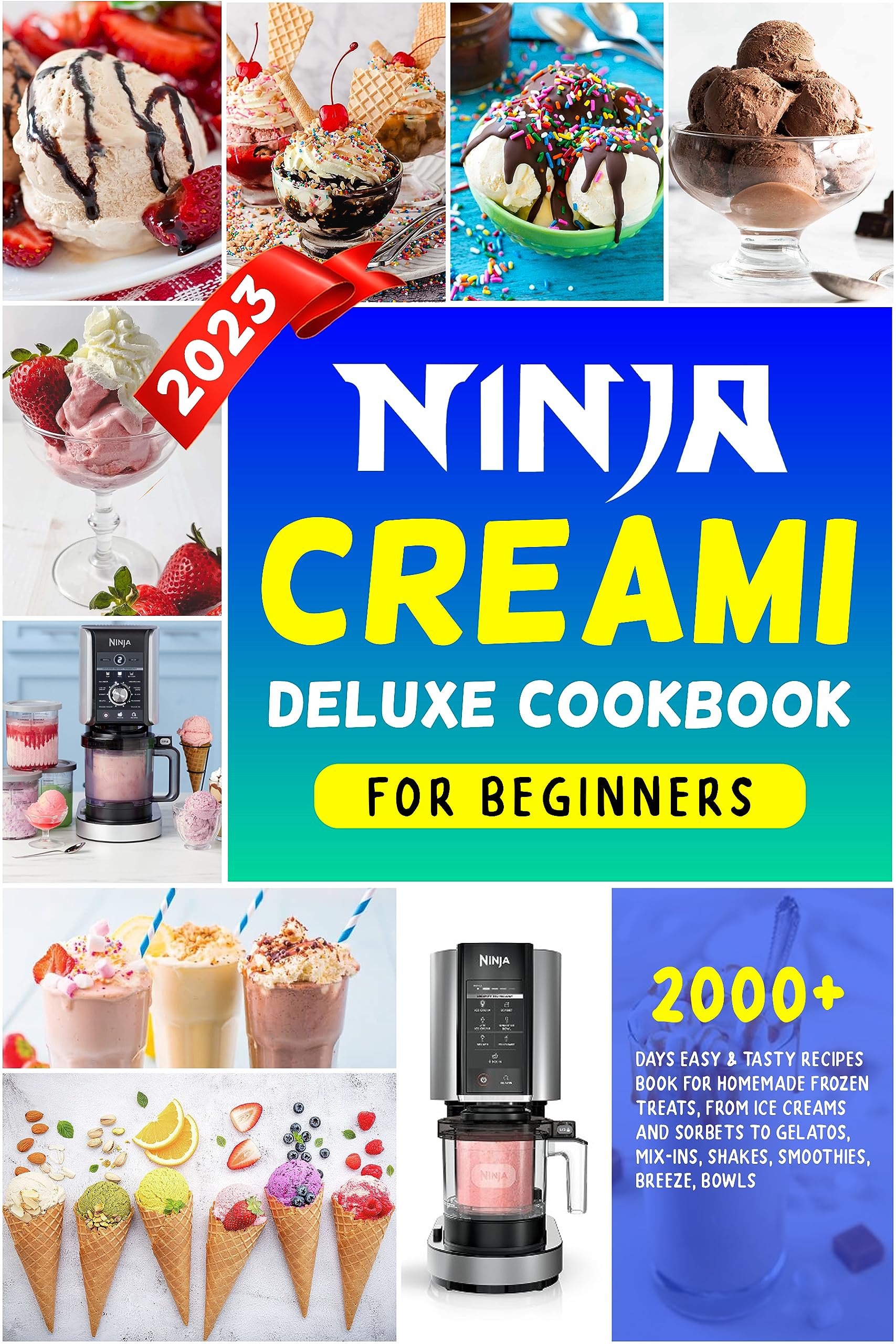 Ninja Creami Deluxe Cookbook for Beginner: 2000+ Days Easy & Tasty Recipes Book for Homemade Frozen Treats, from Ice Creams and Sorbets to Gelatos, Mix-Ins, Shakes, Smoothies