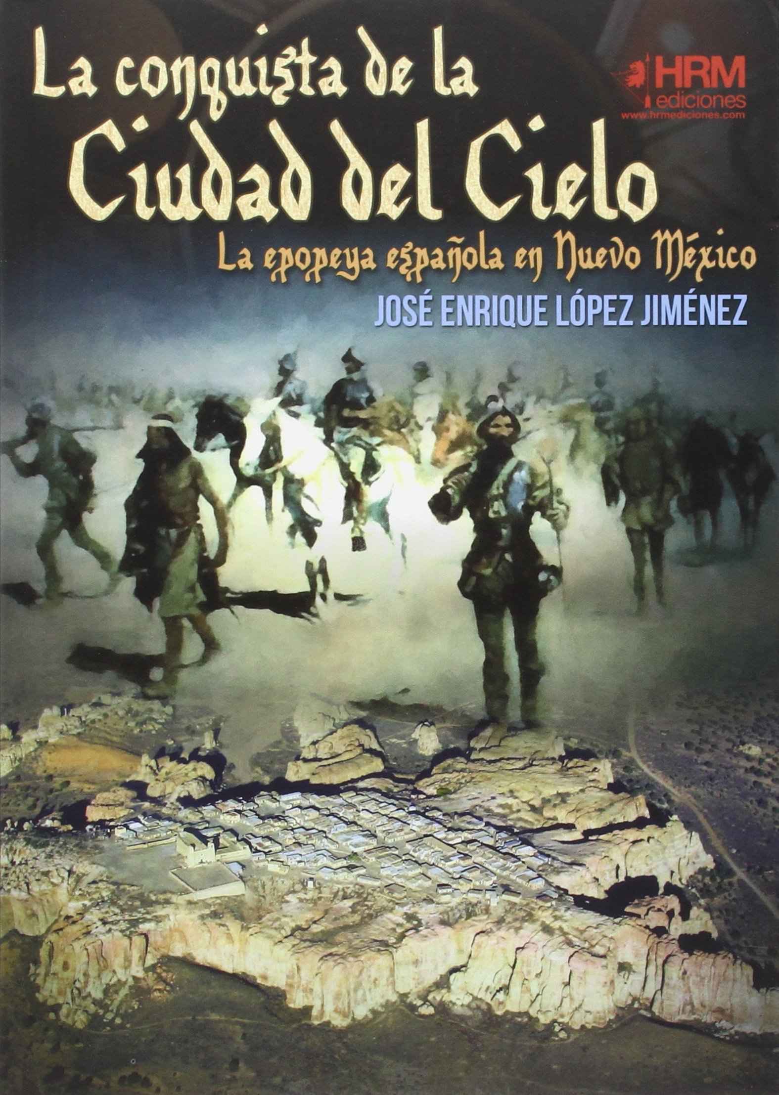 La conquista de la Ciudad del Cielo: La epopeya española en Nuevo Méjico