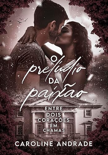 O PRELÚDIO DA PAIXÃO: Entre dois corações em chama (Portuguese Edition)