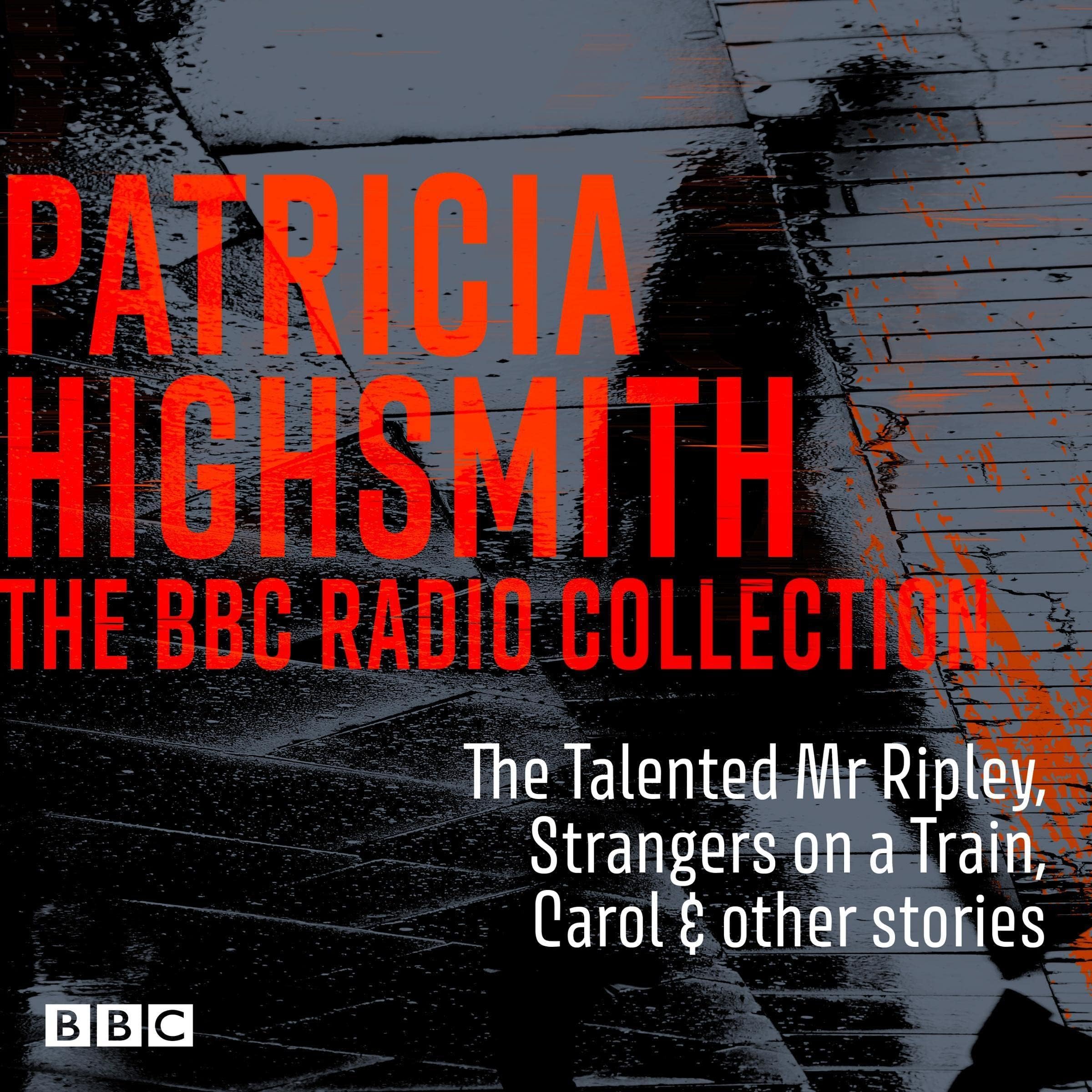 The Patricia Highsmith BBC Radio Collection: The Talented Mr Ripley, Strangers on a Train, Carol & Other Stories