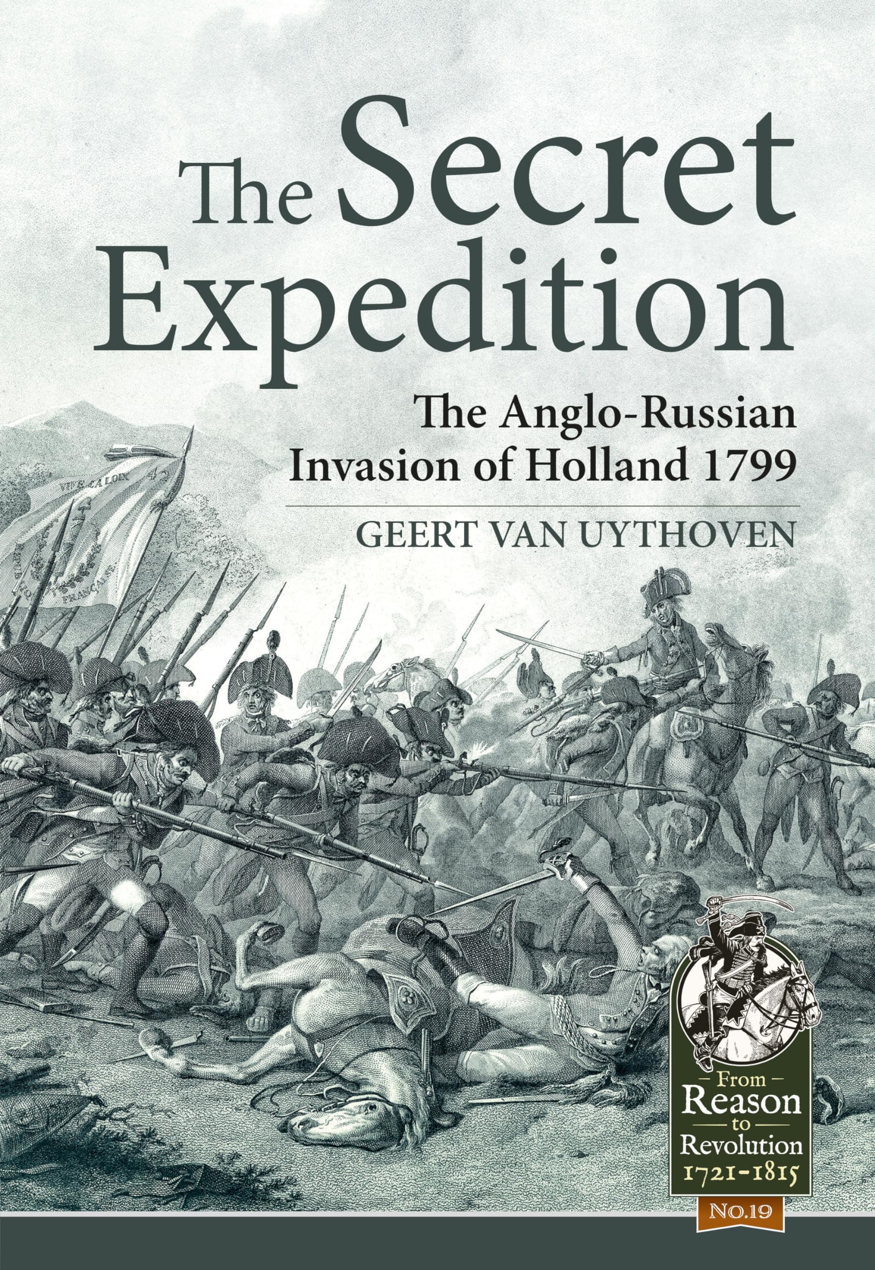 The Secret Expedition: The Anglo-Russian Invasion of Holland 1799: 19 (From Reason to Revolution)