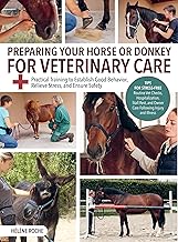 Preparing Your Horse or Donkey for Veterinary Care: Practical Training to Establish Good Behavior, Relieve Stress, and Ensure Safety