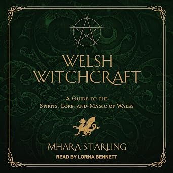 Welsh Witchcraft A Guide to the Spirits, Lore, and Magic of Wales