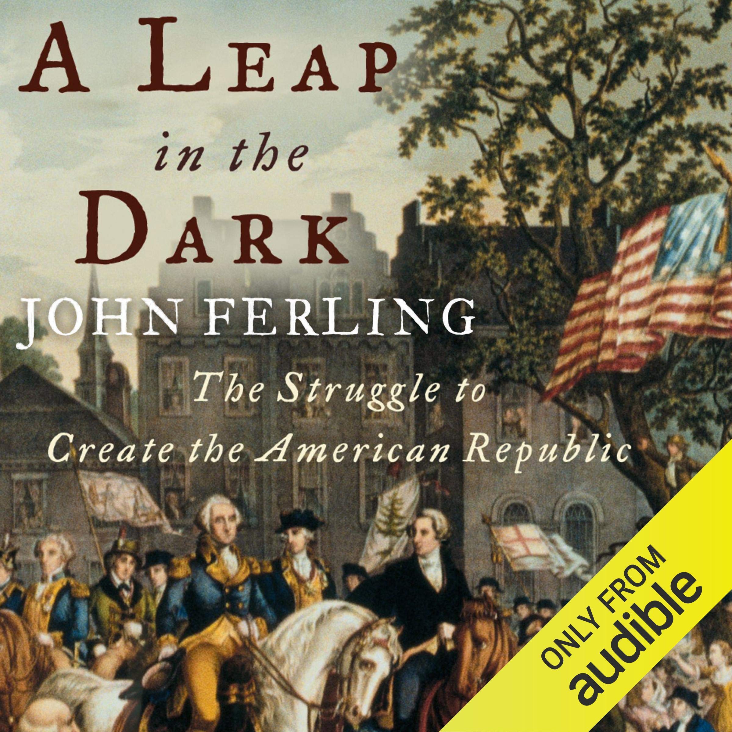 A Leap in the Dark: The Struggle to Create the American Republic