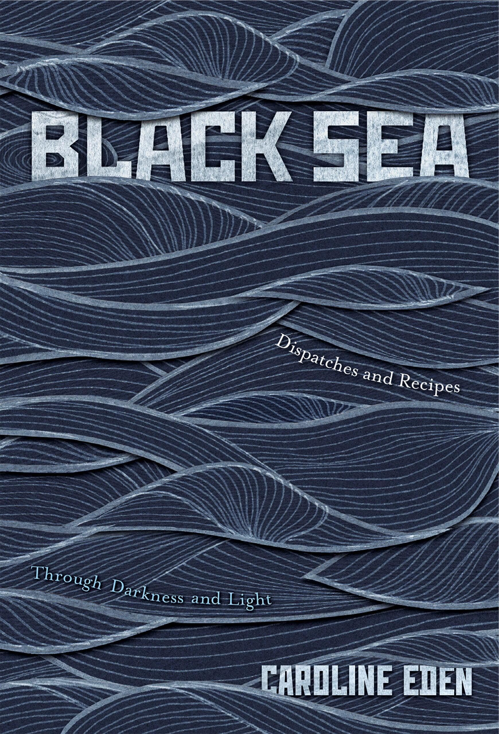 Black Sea: Dispatches and Recipes  Through Darkness and Light.by Eden New**