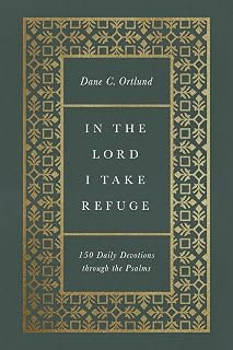 In the Lord I Take Refuge: 150 Daily Devotions through Psalms by Dane Ortlund | ESV Psalter Devotional