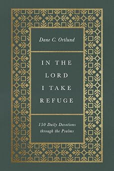 In the Lord I Take Refuge: 150 Daily Devotions through the Psalms