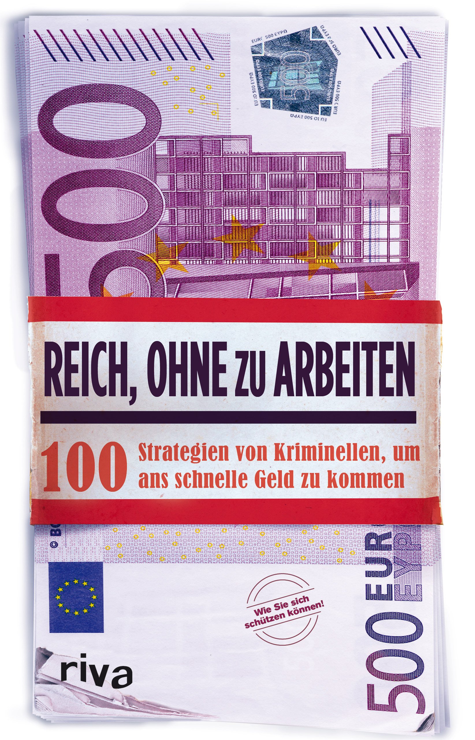 Reich, ohne zu arbeiten: 100 Strategien von Kriminellen, um ans schnelle Geld zu kommen