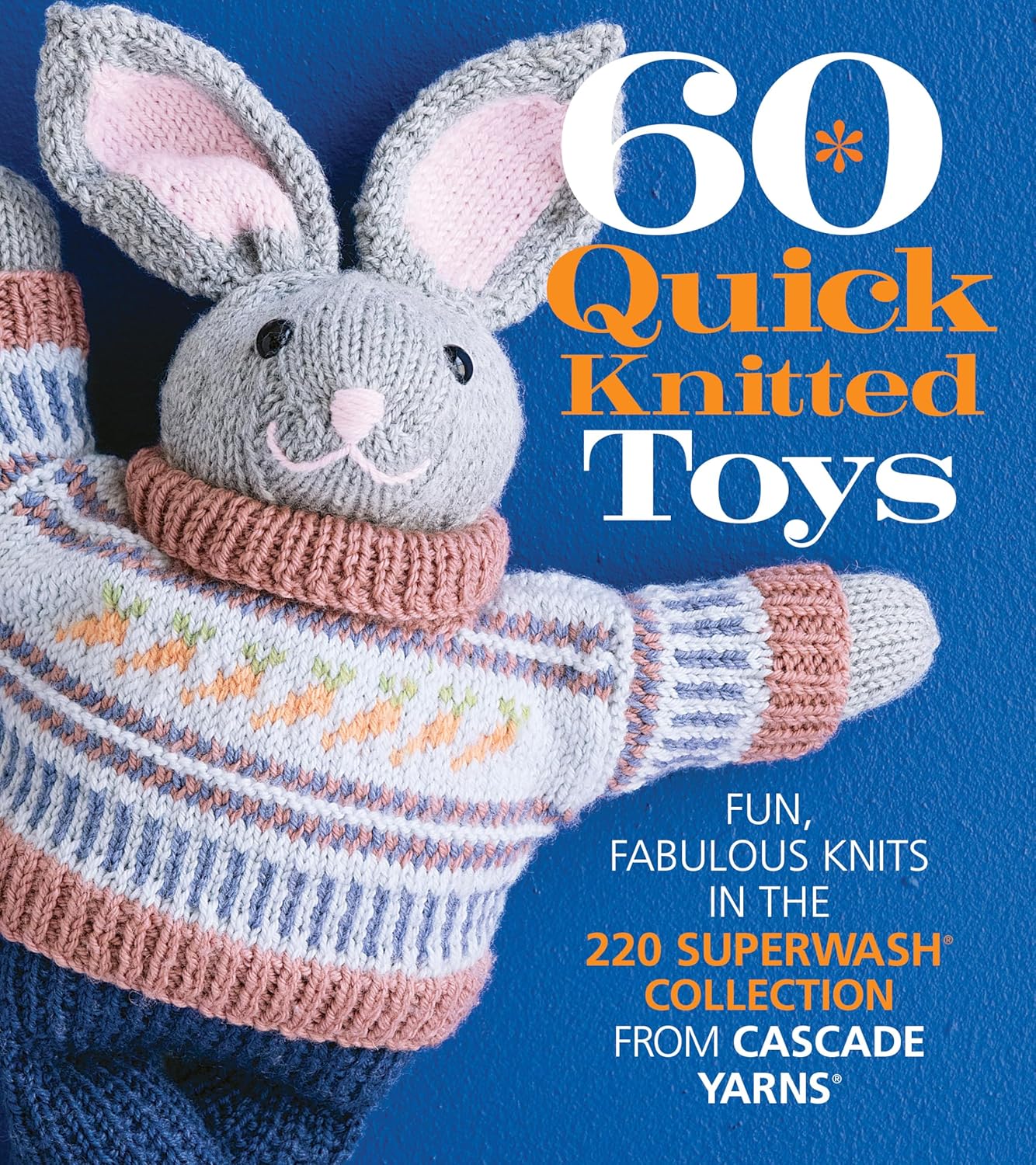 60 Quick Knitted Toys Book: Fun Patterns for Animals, Puppets & Games with Cascade Yarns 220 Superwash
