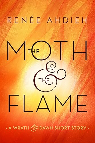 The Moth &amp; the Flame: A Wrath &amp; the Dawn Short Story (The Wrath and the Dawn)