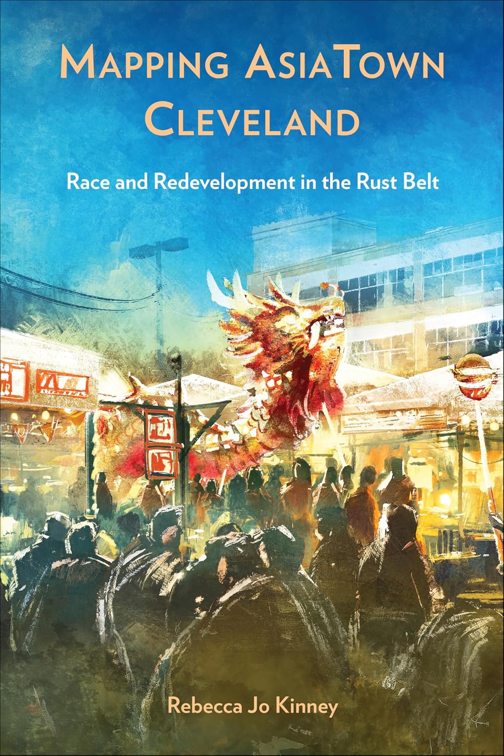 Mapping AsiaTown Cleveland: Race and Redevelopment in the Rust Belt (Asian American History & Cultu)