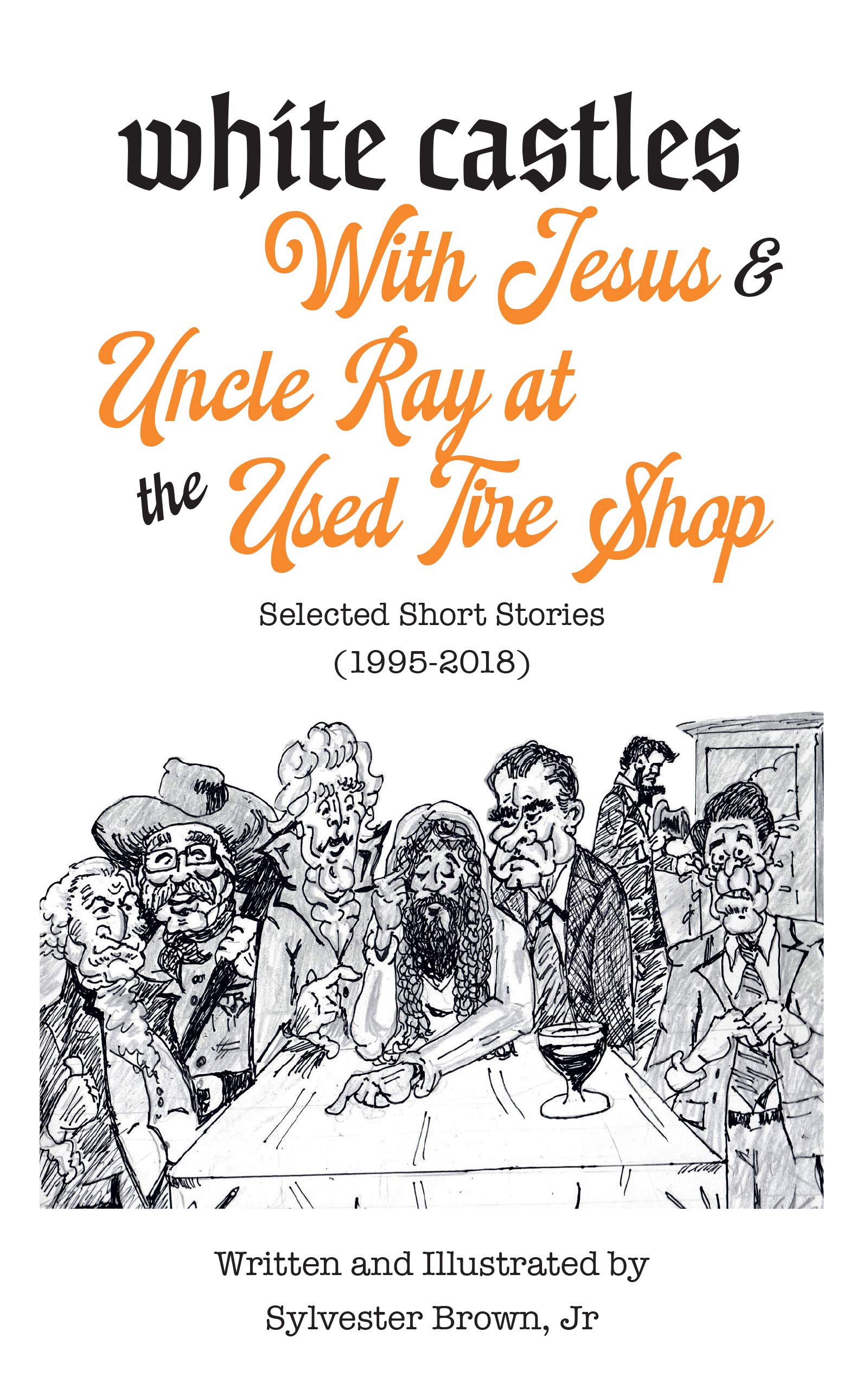 White Castles with Jesus & Uncle Ray at the Used Tire Shop: Selected Short Stories by Sylvester Brown, Jr.