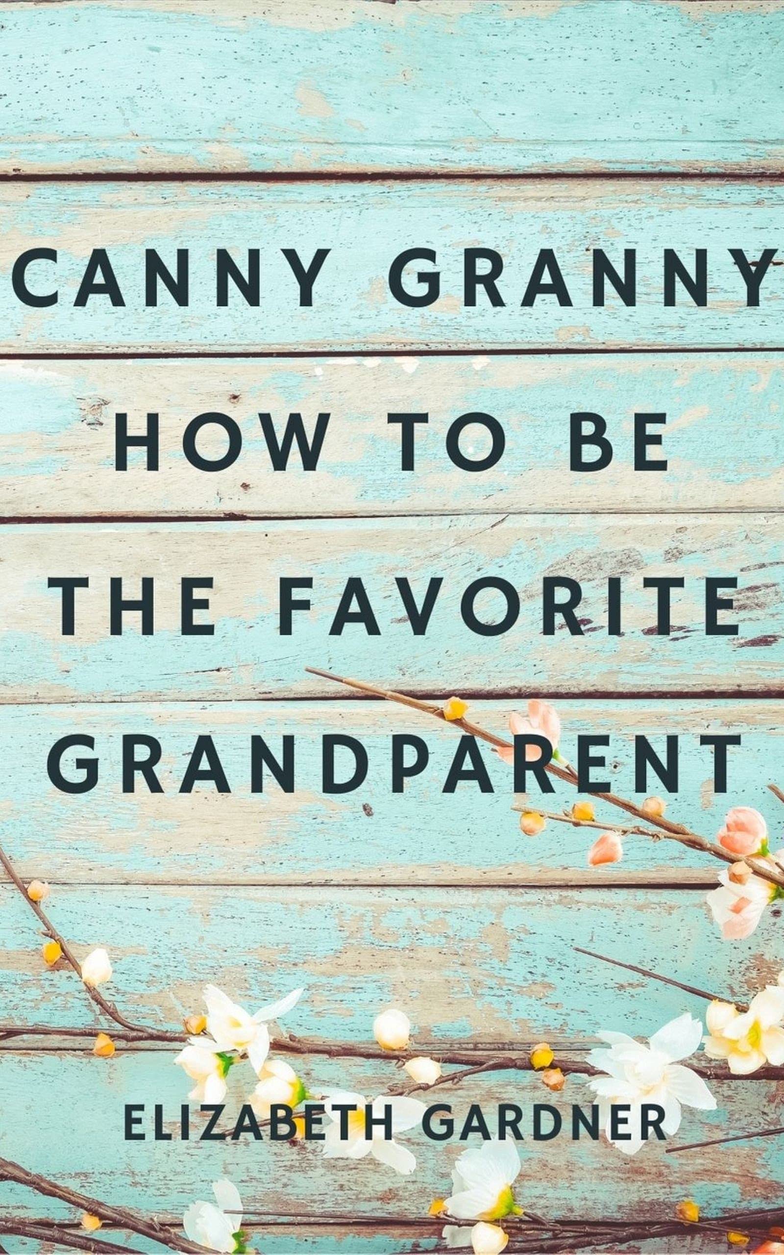 Canny Granny How to Be the Favorite Grandparent