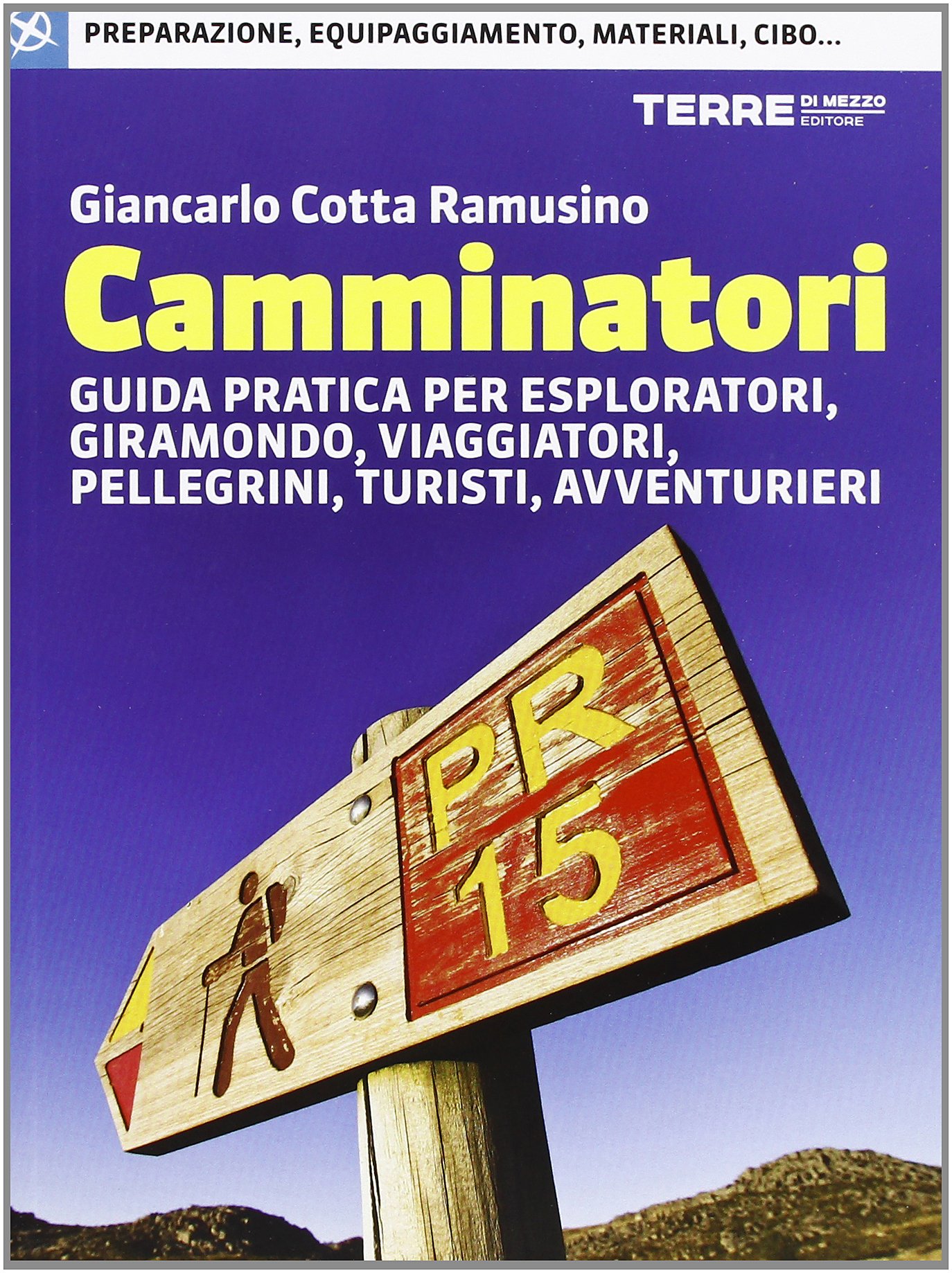 Camminatori. Guida pratica per esploratori, giramondo, viaggiatori, pellegrini, turisti, avventurieri