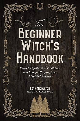 The Beginner Witch's Handbook: Essential Spells, Folk Traditions, and Lore for Crafting Your Magickal Practice