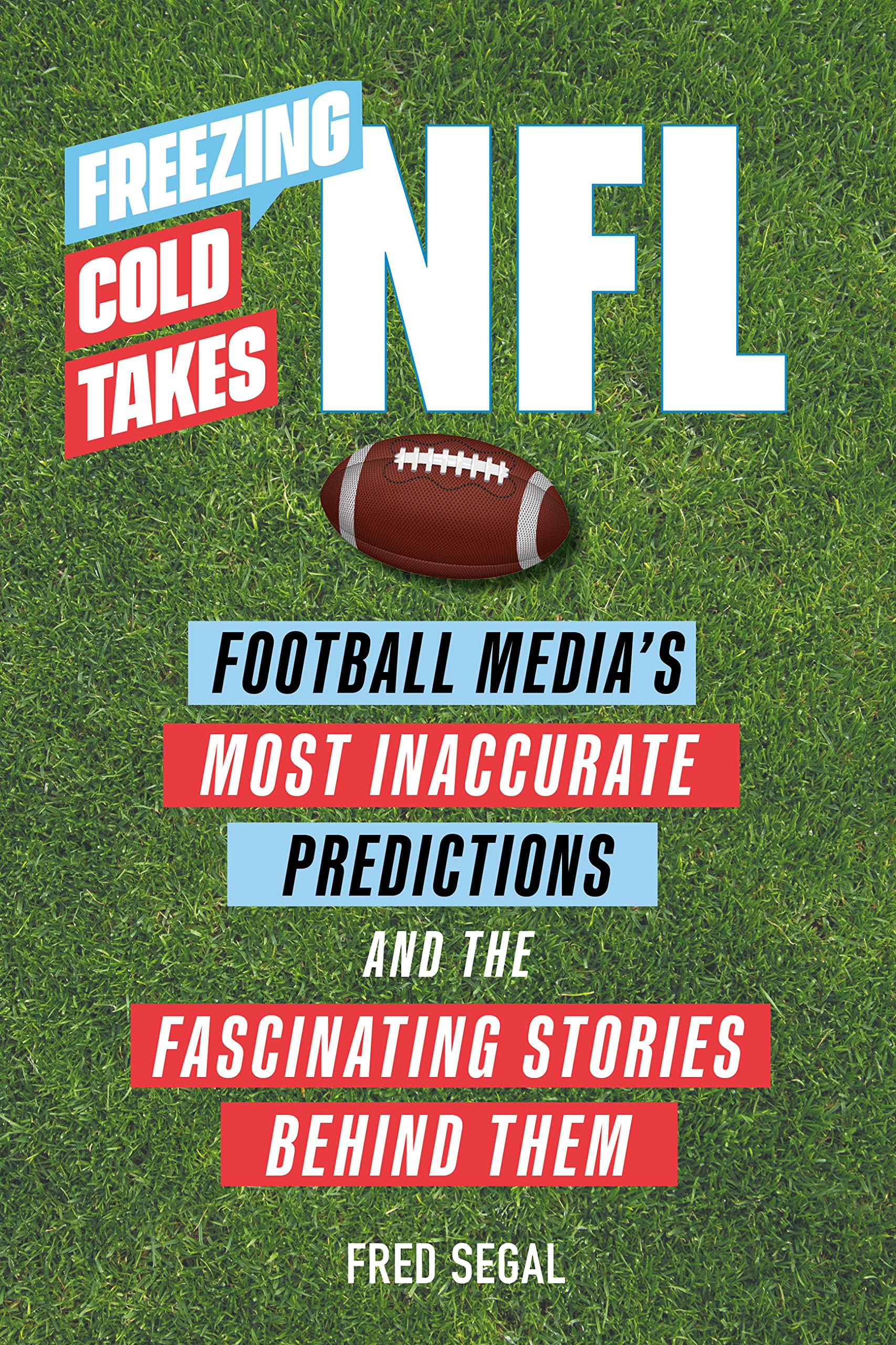 Freezing Cold Takes: NFL: Football Media’s Most Inaccurate Predictions—and the Fascinating Stories Behind Them